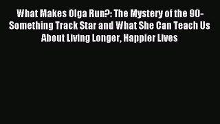 Download What Makes Olga Run?: The Mystery of the 90-Something Track Star and What She Can