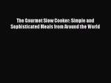 Read The Gourmet Slow Cooker: Simple and Sophisticated Meals from Around the World Ebook Free