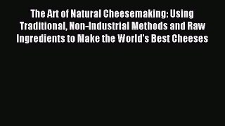 [PDF] The Art of Natural Cheesemaking: Using Traditional Non-Industrial Methods and Raw Ingredients