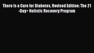 [PDF] There Is a Cure for Diabetes Revised Edition: The 21-Day+ Holistic Recovery Program Download