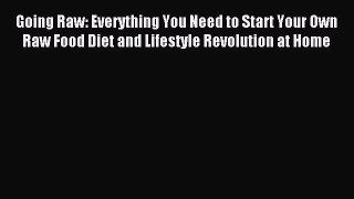 [PDF] Going Raw: Everything You Need to Start Your Own Raw Food Diet and Lifestyle Revolution