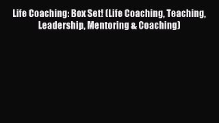 Read Book Life Coaching: Box Set! (Life Coaching Teaching Leadership Mentoring & Coaching)