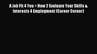 Read Book A Job Fit 4 You > How 2 Evaluate Your Skills & Interests 4 Employment (Career Corner)