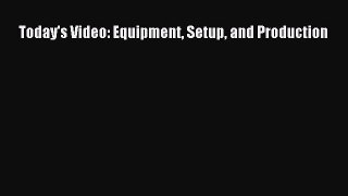 Read Book Today's Video: Equipment Setup and Production ebook textbooks