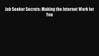 Read Book Job Seeker Secrets: Making the Internet Work for You E-Book Free