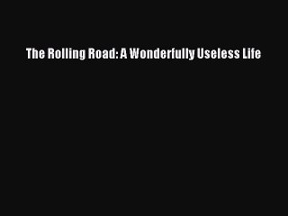Download The Rolling Road: A Wonderfully Useless Life  E-Book