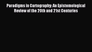 [PDF] Paradigms in Cartography: An Epistemological Review of the 20th and 21st Centuries [Read]