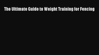 Read The Ultimate Guide to Weight Training for Fencing PDF Free