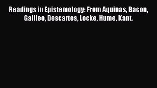[PDF] Readings in Epistemology: From Aquinas Bacon Galileo Descartes Locke Hume Kant. [Download]