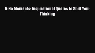 Download A-Ha Moments: Inspirational Quotes to Shift Your Thinking  EBook