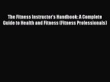 Read The Fitness Instructor's Handbook: A Complete Guide to Health and Fitness (Fitness Professionals)