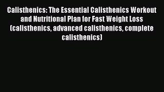 Download Calisthenics: The Essential Calisthenics Workout and Nutritional Plan for Fast Weight