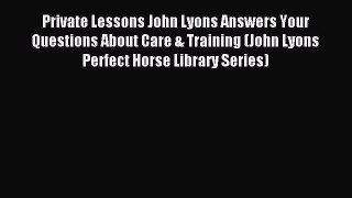 Download Private Lessons John Lyons Answers Your Questions About Care & Training (John Lyons