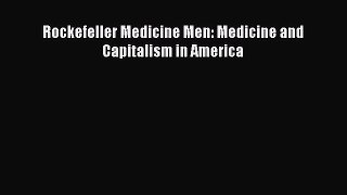 Read Rockefeller Medicine Men: Medicine and Capitalism in America Ebook Free