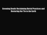 Read Greening Death: Reclaiming Burial Practices and Restoring Our Tie to the Earth PDF Free