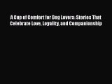 PDF A Cup of Comfort for Dog Lovers: Stories That Celebrate Love Loyality and Companionship