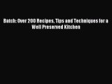 Read Batch: Over 200 Recipes Tips and Techniques for a Well Preserved Kitchen Ebook Free