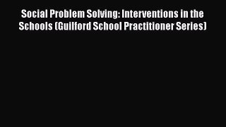 Read Book Social Problem Solving: Interventions in the Schools (Guilford School Practitioner