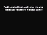 Read Book The Aftermath of Hurricane Katrina: Educating Traumatized Children Pre-K through