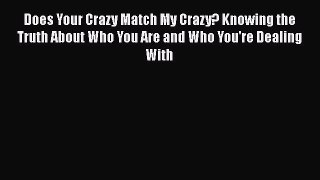 Read Book Does Your Crazy Match My Crazy? Knowing the Truth About Who You Are and Who You're