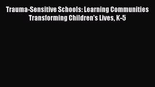 Download Book Trauma-Sensitive Schools: Learning Communities Transforming Children's Lives