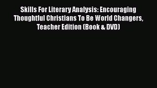 Read Book Skills For Literary Analysis: Encouraging Thoughtful Christians To Be World Changers