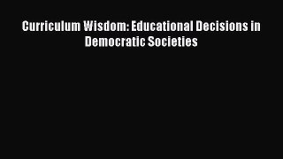 Download Book Curriculum Wisdom: Educational Decisions in Democratic Societies E-Book Free