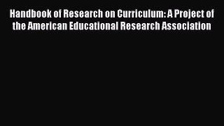 Read Book Handbook of Research on Curriculum: A Project of the American Educational Research