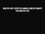 Read HEALTHY DIET: LIFESTYLE CHANGE HEALTHY HABITS FOR HEALTHY LIFE PDF Online