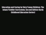 Read Book Educating and Caring for Very Young Children: The Infant/Toddler Curriculum Second