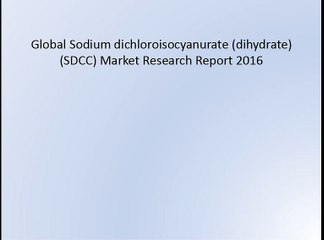 Global Sodium dichloroisocyanurate (dihydrate) (SDCC) Market Research Report 2016
