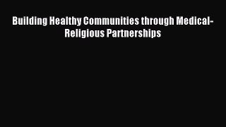 Read Building Healthy Communities through Medical-Religious Partnerships Ebook Free