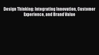 [Online PDF] Design Thinking: Integrating Innovation Customer Experience and Brand Value  Full