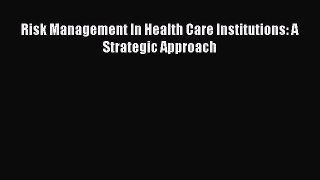 Read Risk Management In Health Care Institutions: A Strategic Approach Ebook Free