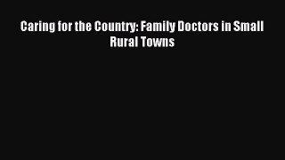 Read Caring for the Country: Family Doctors in Small Rural Towns Ebook Free