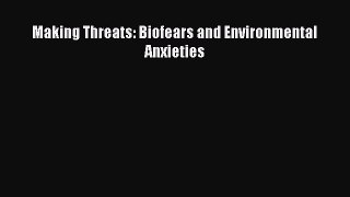 Read Making Threats: Biofears and Environmental Anxieties Ebook Free