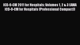 Download ICD-9-CM 2011 for Hospitals: Volumes 1 2 & 3 (AMA ICD-9-CM for Hospitals (Professional