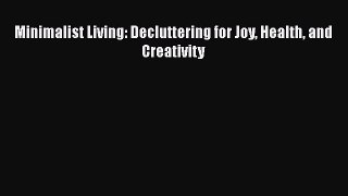 Download Minimalist Living: Decluttering for Joy Health and Creativity  E-Book