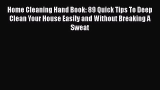 PDF Home Cleaning Hand Book: 89 Quick Tips To Deep Clean Your House Easily and Without Breaking