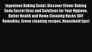 PDF Ingenious Baking Soda!: Discover Clever Baking Soda Secret Uses and Solutions for Your