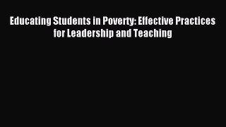Read Book Educating Students in Poverty: Effective Practices for Leadership and Teaching E-Book