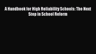 Read Book A Handbook for High Reliability Schools: The Next Step in School Reform E-Book Download
