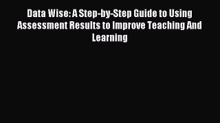 Download Book Data Wise: A Step-by-Step Guide to Using Assessment Results to Improve Teaching