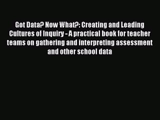 Download Book Got Data? Now What?: Creating and Leading Cultures of Inquiry - A practical book