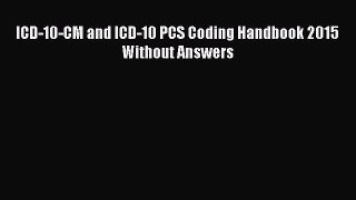 Read ICD-10-CM and ICD-10 PCS Coding Handbook 2015 Without Answers Ebook Free