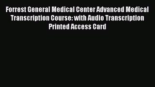 Read Forrest General Medical Center Advanced Medical Transcription Course: with Audio Transcription
