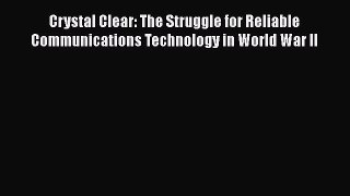 [Read] Crystal Clear: The Struggle for Reliable Communications Technology in World War II E-Book