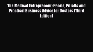 Download The Medical Entrepreneur: Pearls Pitfalls and Practical Business Advice for Doctors