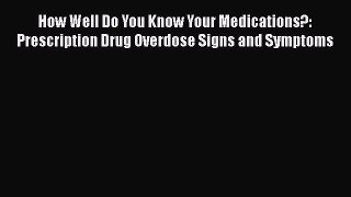 Download Book How Well Do You Know Your Medications?: Prescription Drug Overdose Signs and