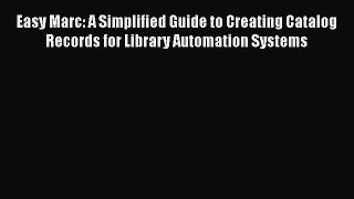 Read Easy Marc: A Simplified Guide to Creating Catalog Records for Library Automation Systems